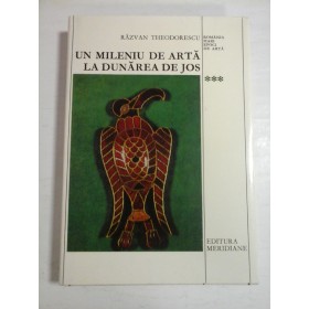 UN MILENIU DE ARTA LA DUNAREA DE JOS (400-1400) - RAZVAN  THEODORESCU